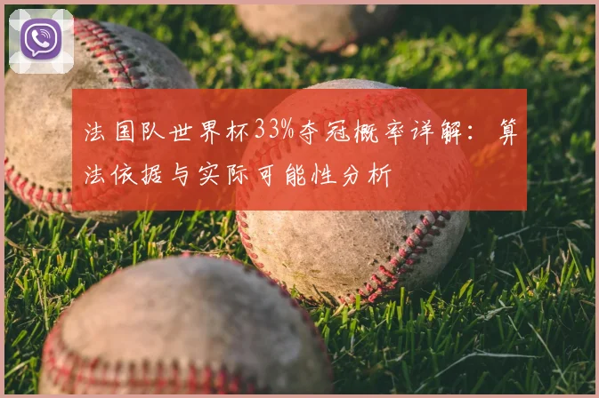 法国队世界杯33%夺冠概率详解:算法依据与实际可能性分析