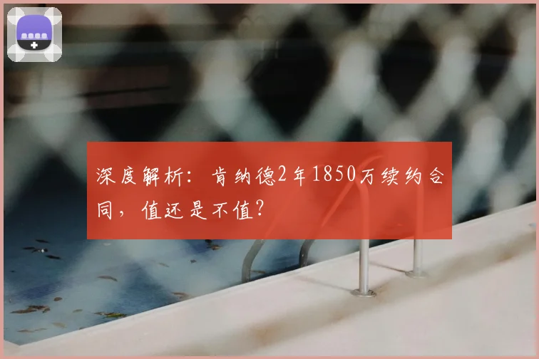 深度解析:肯纳德2年1850万续约合同,值还是不值?